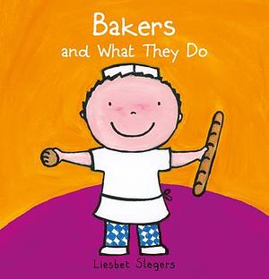 Bakers and What they Do by Liesbet Slegers, Liesbet Slegers