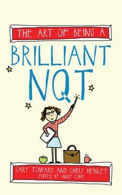 The Art of Being a Brilliant NQT by Chris Henley, Andy Cope, Gary Toward