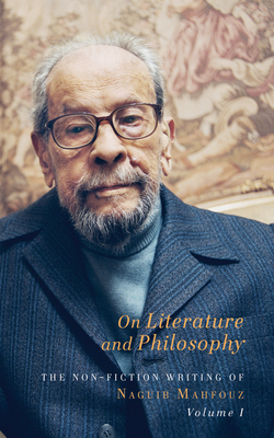 On Literature and Philosophy: The Non-Fiction Writing of Naguib Mahfouz: Volume 1 by Naguib Mahfouz