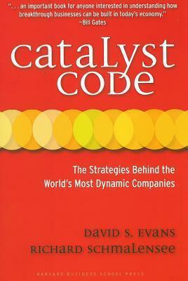 Catalyst Code: The Strategies Behind the World's Most Dynamic Companies by David S. Evans, Richard Schmalensee