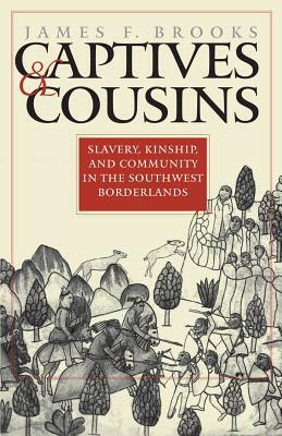 Captives and Cousins: Slavery, Kinship, and Community in the Southwest Borderlands by James F. Brooks