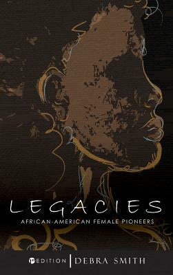 Legacies: African-American Female Pioneers by Debra Smith