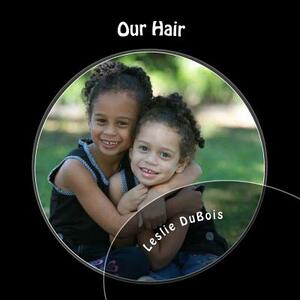 Our Hair by Leslie DuBois