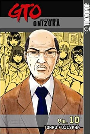 GTO: Great Teacher Onizuka, Vol. 10 by Tōru Fujisawa