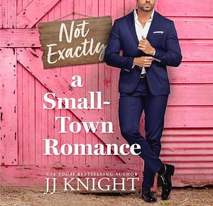 Not Exactly a Small Town Romance by J.J. Knight