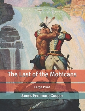 The Last of the Mohicans: Large Print by James Fenimore Cooper