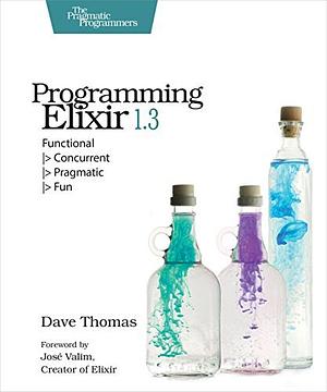 Programming Elixir 1.3: Functional |> Concurrent |> Pragmatic |> Fun by Dave Thomas