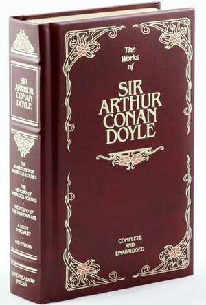 The Works of Sir Arthur Conan Doyle Complete and Unabridged by Arthur Conan Doyle