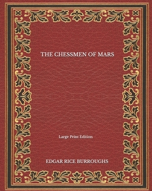 The Chessmen Of Mars - Large Print Edition by Edgar Rice Burroughs