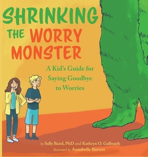 Shrinking The Worry Monster: A Kids Guide for Saying Goodbye to Worries by Kathryn O. Galbraith, Sally Baird