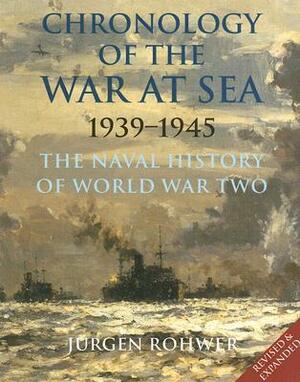 Chronology of the War at Sea 1939-1945: The Naval History of World War Two by Jürgen Rohwer