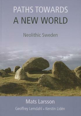 Paths Towards a New World: Neolithic Sweden by Mats Larsson, Kerstin Lidén, Geoffrey Lemdahl
