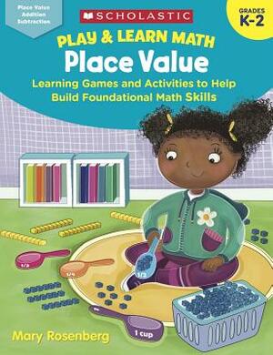 Play & Learn Math: Place Value: Learning Games and Activities to Help Build Foundational Math Skills by Mary Rosenberg
