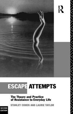 Escape Attempts: The Theory and Practice of Resistance in Everyday Life by Laurie Taylor, Stanley Cohen