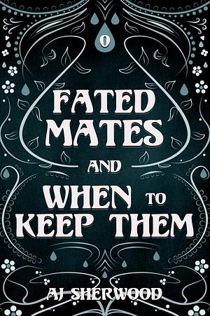 Fated Mates and When to Keep Them by A.J. Sherwood