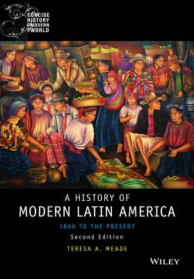History of Modern Latin America: 1800 to the Present by Teresa Meade