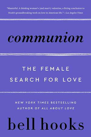 Communion: The Female Search for Love by bell hooks