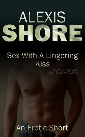 Sex With A Lingering Kiss by Alexis Shore