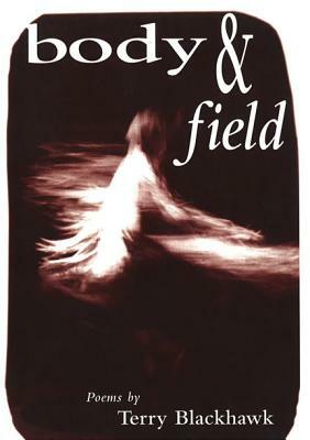 Body & Field: Poems by Terry Blackhawk