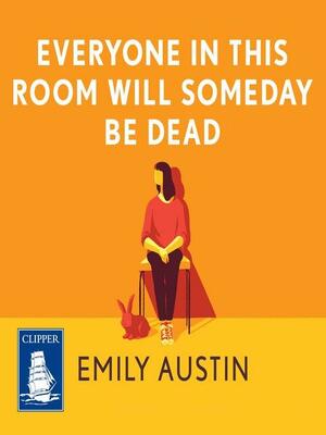 Everyone in This Room Will Someday Be Dead by Emily Austin