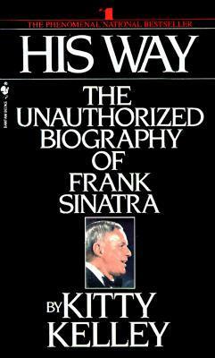 His Way: Unauthorised Biography Of Frank Sinatra by Kitty Kelley