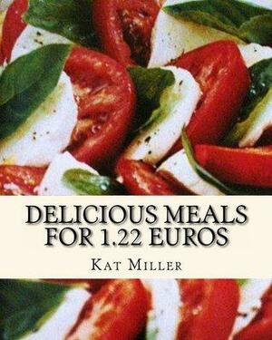 Delicious Meals for 1.22 Euros by Kat Miller, Kat Miller