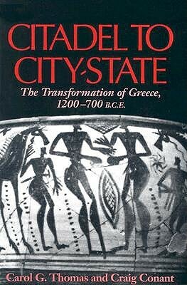 Citadel to City-State: The Transformation of Greece, 1200-700 B.C.E. by Craig Conant, Carol G. Thomas