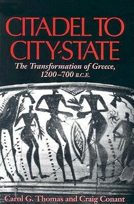 Citadel to City-State: The Transformation of Greece, 1200-700 B.C.E. by Carol G. Thomas, Craig Conant