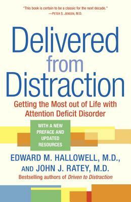 Delivered from Distraction: Getting the Most Out of Life with Attention Deficit Disorder by John J. Ratey, Edward M. Hallowell