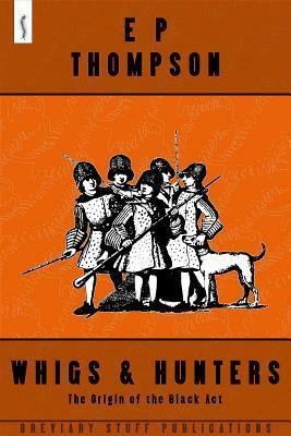 Whigs and Hunters: The Origin of the Black ACT by E.P. Thompson