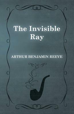 The Invisible Ray by Arthur Benjamin Reeve