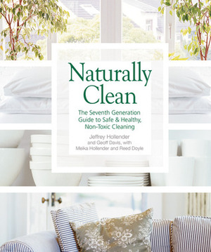 Naturally Clean: The Seventh Generation Guide to Safe & Healthy, Non-Toxic Cleaning by Jeffrey Hollender, Meika Hollender, Geoff Davis