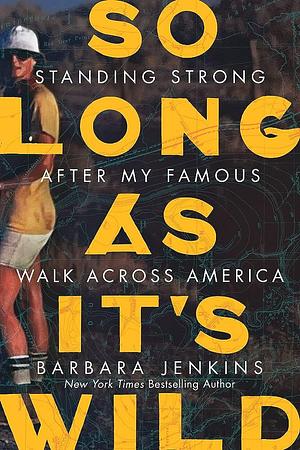 So Long as It's Wild: standing strong after my famous walk across America by Barbara Jenkins