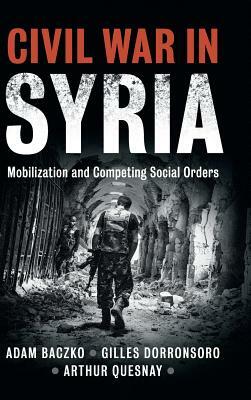 Civil War in Syria by Gilles Dorronsoro, Adam Baczko, Arthur Quesnay