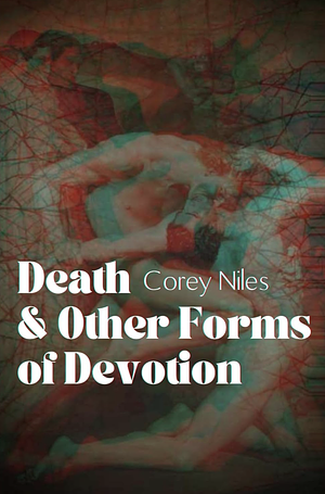 Death & Other Forms of Devotion by Corey Niles