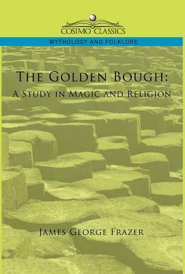 The Golden Bough: A Study in Magic and Religion by James George Sir Frazer