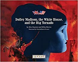 Dolley Madison, the White House, and the Big Tornado by Massimiliano di Lauro, Alice Boynton, Wiley Blevins