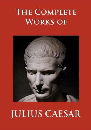 The Complete Works of Julius Caesar by Gaius Julius Caesar, W.S. Bohn, W.A. McDevitte
