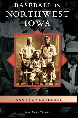Baseball in Northwest Iowa by Joan Wendl Thomas