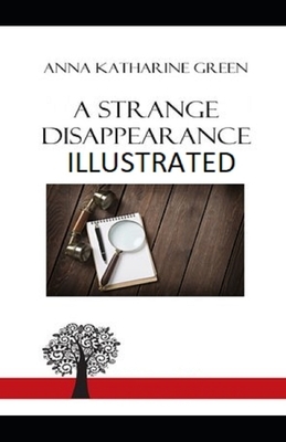 A Strange Disappearance Illustrated by Anna Katharine Green