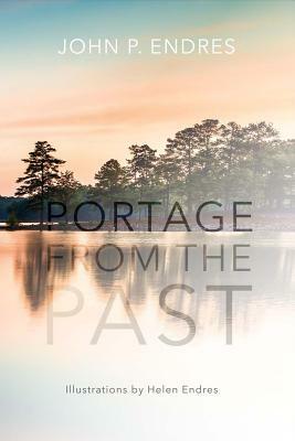 Portage from the Past, Volume 1 by John P. Endres