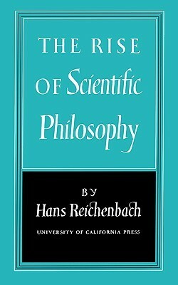 The Rise of Scientific Philosophy by Hans Reichenbach