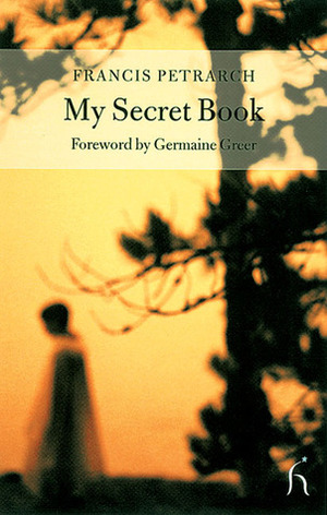My Secret Book by Francesco Petrarca, J.G. Nichols, Germaine Greer