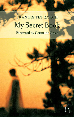 My Secret Book by Francesco Petrarca, J.G. Nichols, Germaine Greer