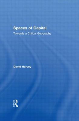 Spaces of Capital: Towards a Critical Geography by David Harvey