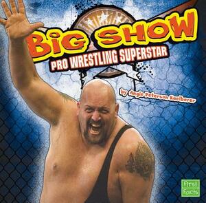 The Big Show: Pro Wrestling Superstar by Angie Peterson Kaelberer