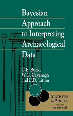 Bayesian Approach to Intrepreting Archaeological Data by William G. Cavanagh, Cliff D. Litton, Caitlin E. Buck