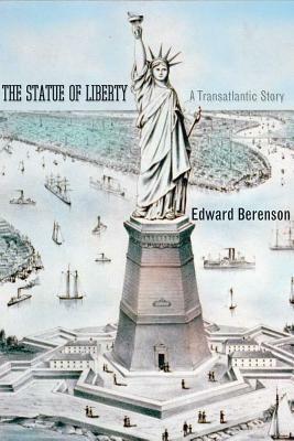 The Statue of Liberty: A Transatlantic Story by Edward Berenson