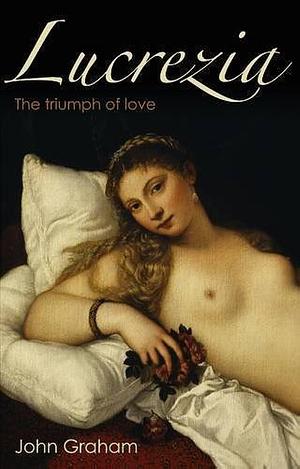 Lucrezia: The Triumph of Love by John Graham, Rector John Graham