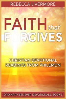 Faith that Forgives: Christian Devotional Readings from Philemon by Rebecca Livermore